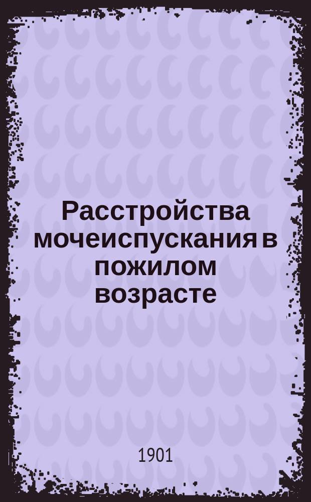 Расстройства мочеиспускания в пожилом возрасте : Практич. указания для больных