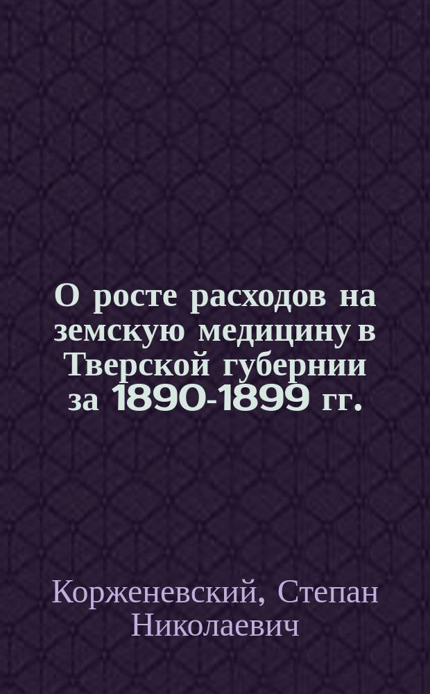 О росте расходов на земскую медицину в Тверской губернии за 1890-1899 гг.