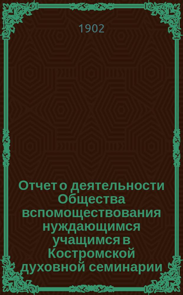 Отчет о деятельности Общества вспомоществования нуждающимся учащимся в Костромской духовной семинарии... ... за 1901 год