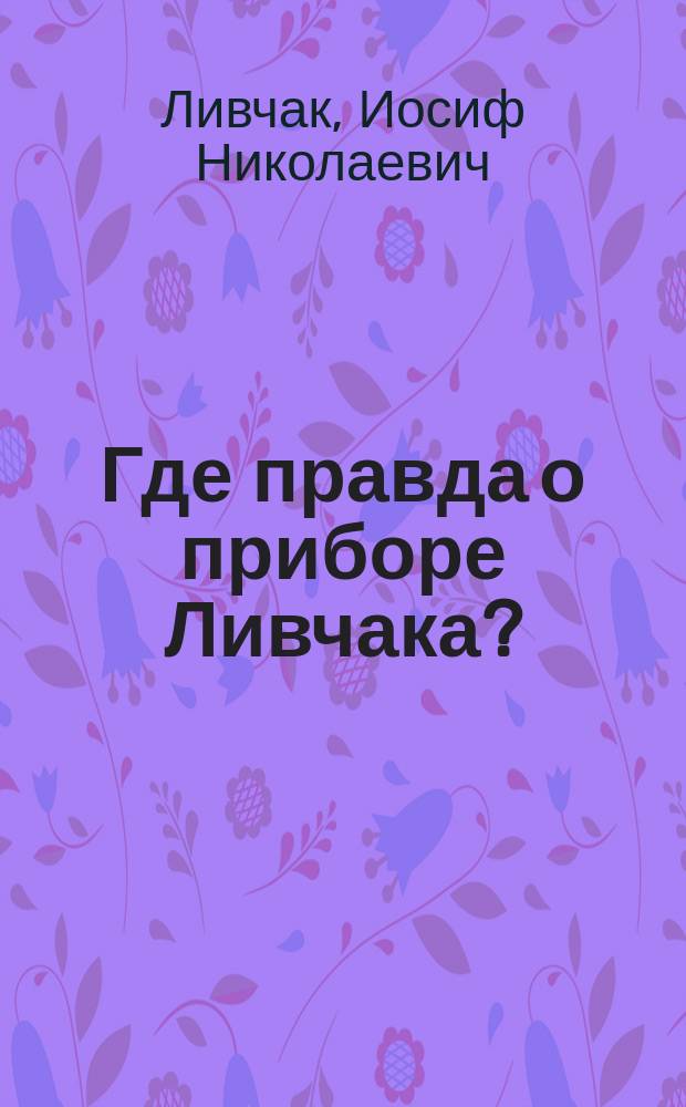 Где правда о приборе Ливчака? : (По поводу отзыва г. Д. Бессонова о том же приборе)