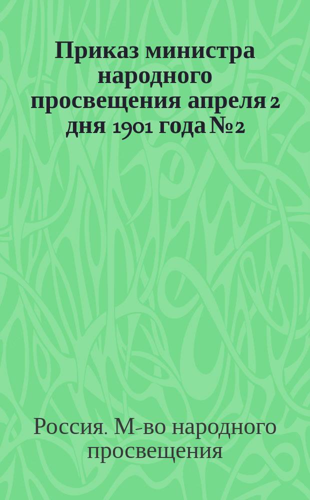 Приказ министра народного просвещения апреля 2 дня 1901 года № 2