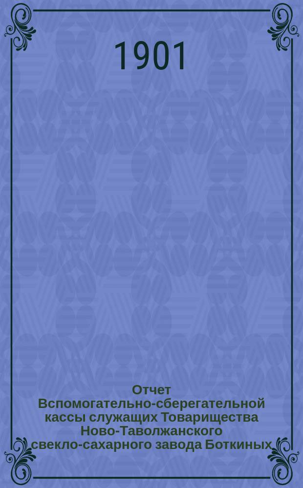 Отчет Вспомогательно-сберегательной кассы служащих Товарищества Ново-Таволжанского свекло-сахарного завода Боткиных ... ... с 1-го сент. 1909 г. по 1-е сент. 1910 г.