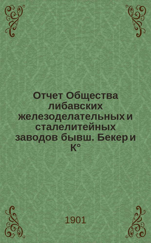 Отчет Общества либавских железоделательных и сталелитейных заводов бывш. Бекер и К° ... ... за 1903-1904 г.