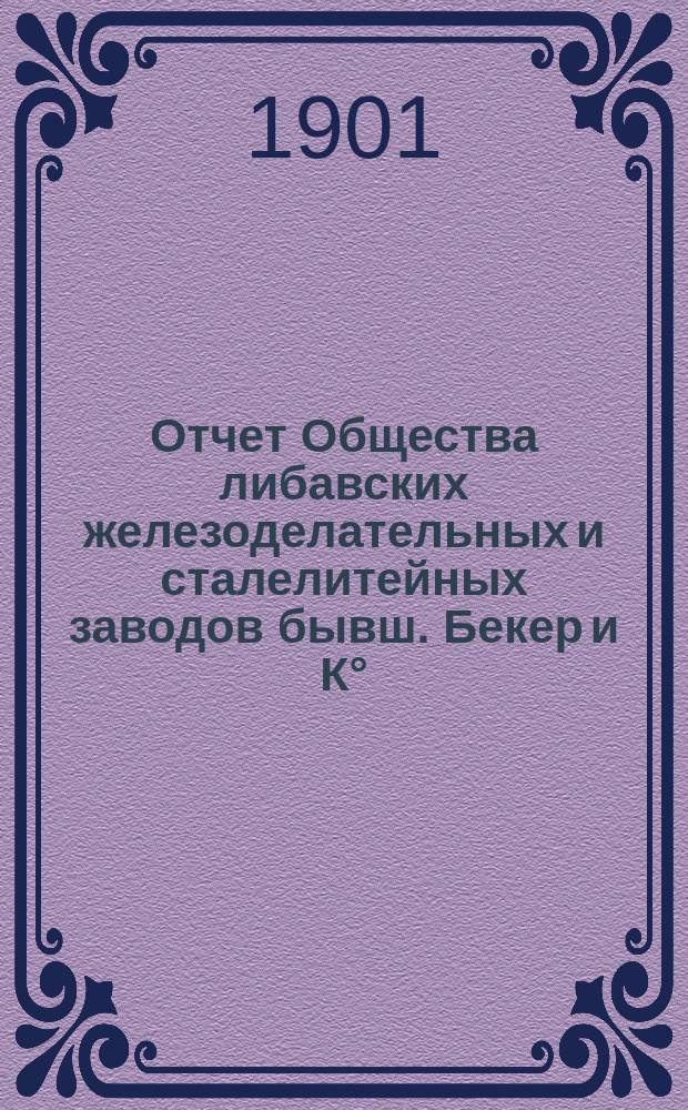 Отчет Общества либавских железоделательных и сталелитейных заводов бывш. Бекер и К° ... ... за 1904-1905 г.