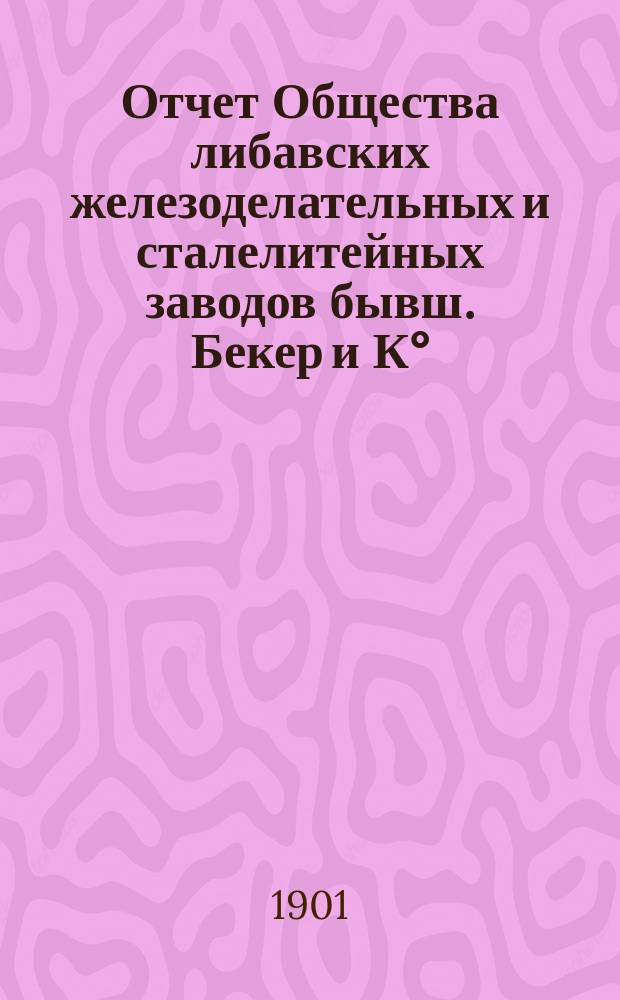 Отчет Общества либавских железоделательных и сталелитейных заводов бывш. Бекер и К° ... ... за 1905-1906 г.