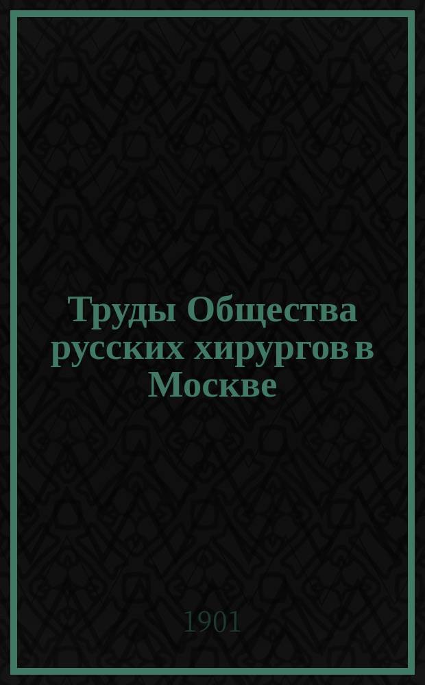 Труды Общества русских хирургов в Москве : Г. 1-6, 14-20