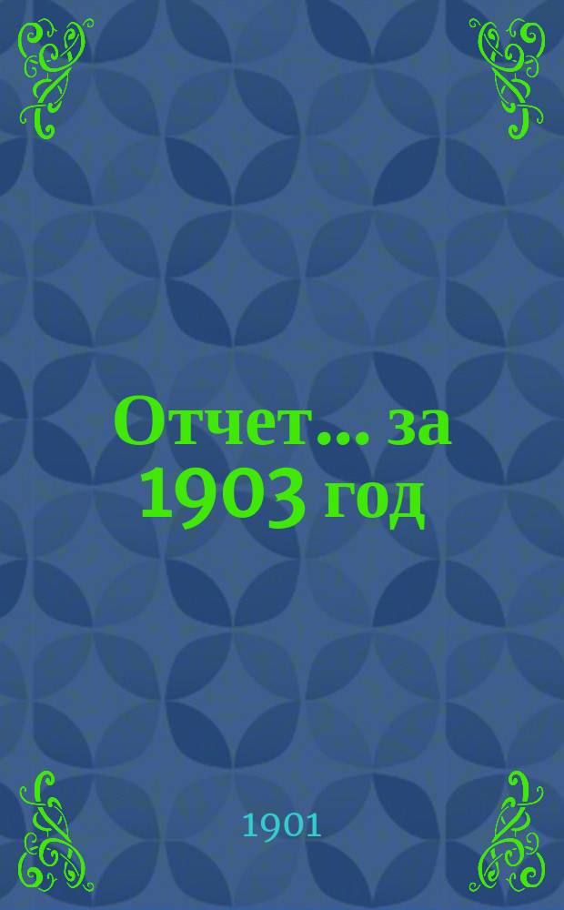 Отчет... ... за 1903 год