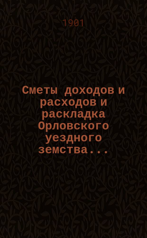 Сметы доходов и расходов и раскладка Орловского уездного земства... : С прил. : Проект