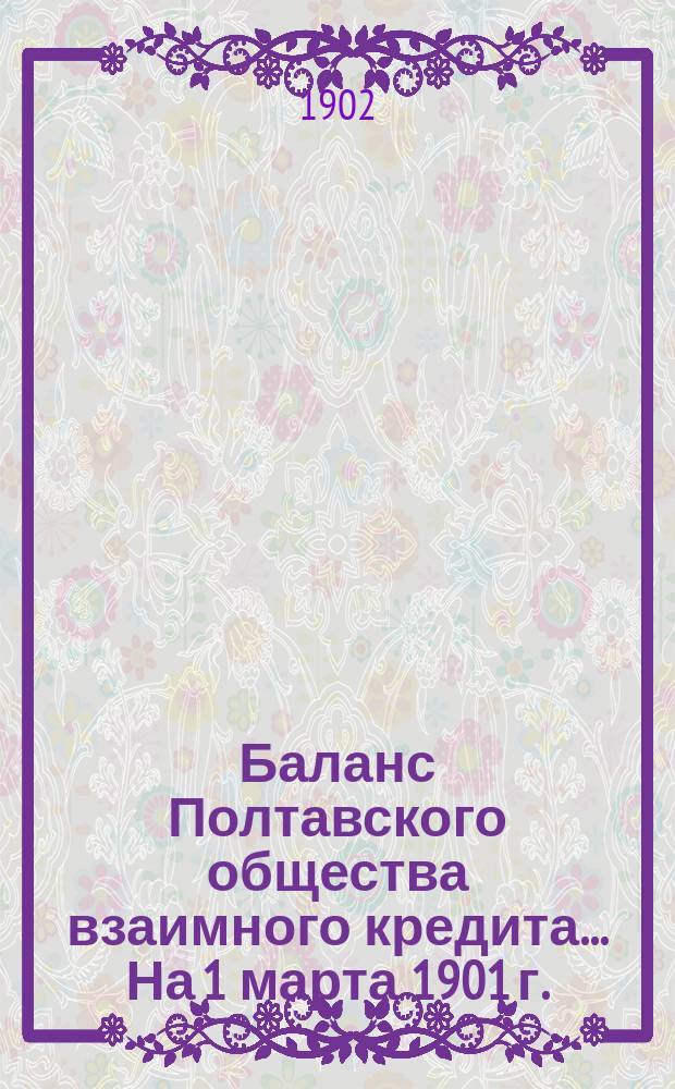Баланс Полтавского общества взаимного кредита... ... На 1 марта 1901 г.
