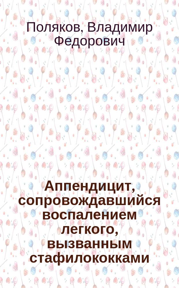 Аппендицит, сопровождавшийся воспалением легкого, вызванным стафилококками