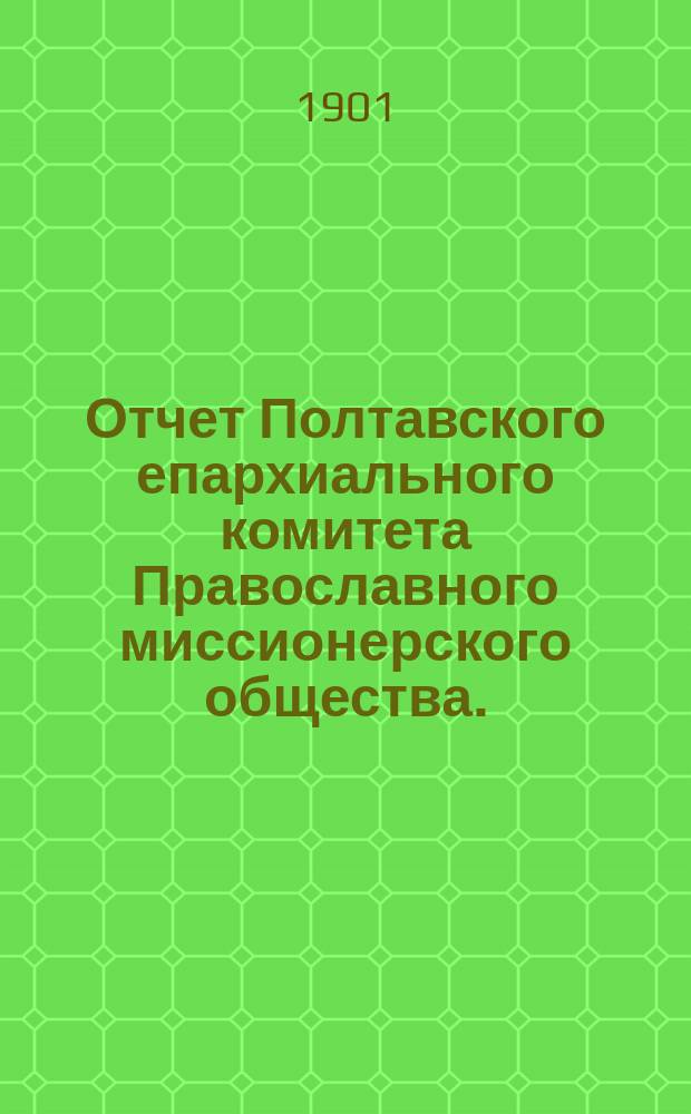 Отчет Полтавского епархиального комитета Православного миссионерского общества... ... за 1900 год