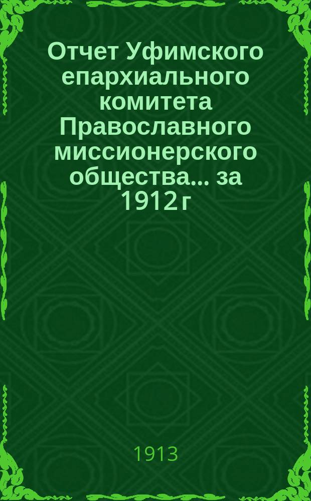 Отчет Уфимского епархиального комитета Православного миссионерского общества... ... за 1912 г.