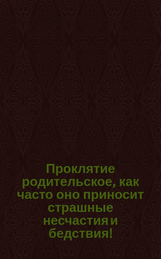 Проклятие родительское, как часто оно приносит страшные несчастия и бедствия!
