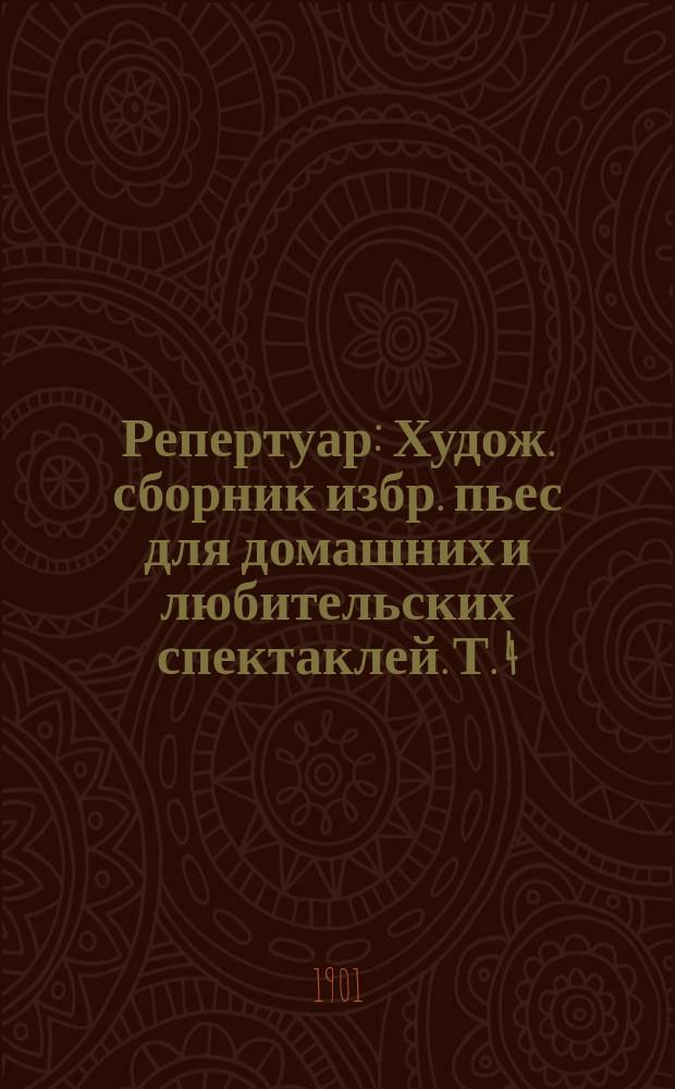 Репертуар : Худож. сборник избр. пьес для домашних и любительских спектаклей. Т. 4 : [10 пьес]