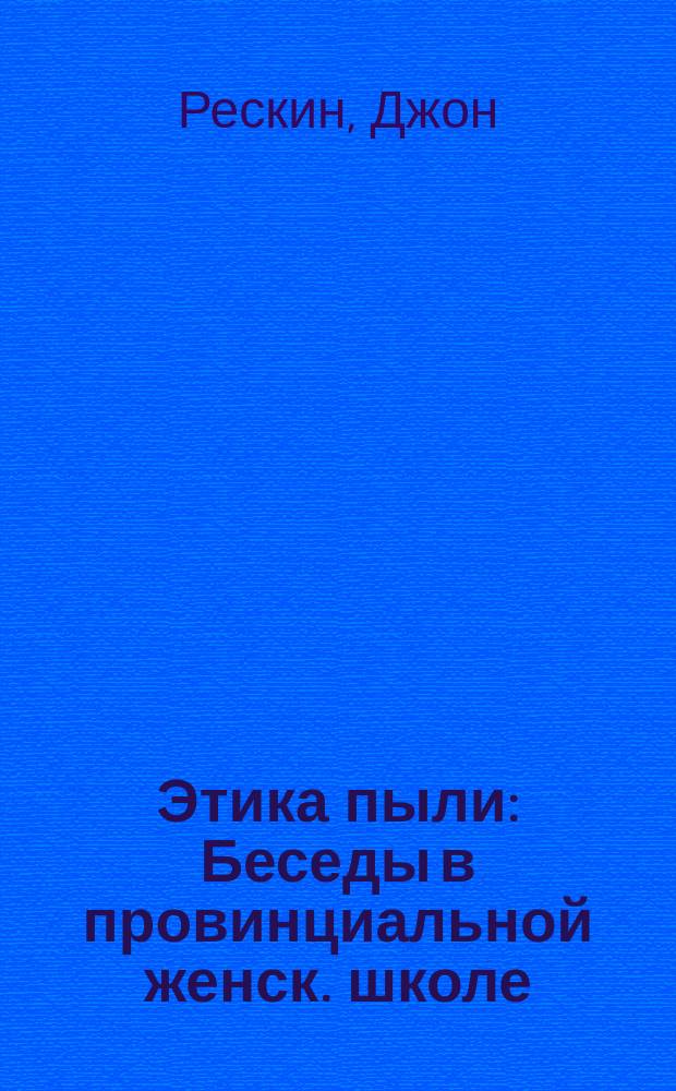 Этика пыли : Беседы в провинциальной женск. школе