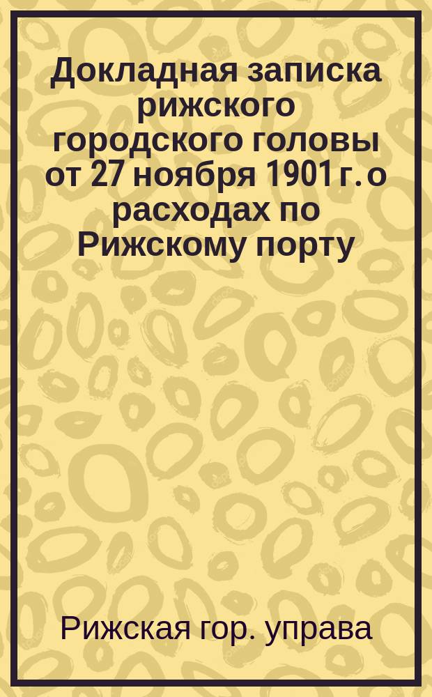 Докладная записка рижского городского головы от 27 ноября 1901 г. [о расходах по Рижскому порту]