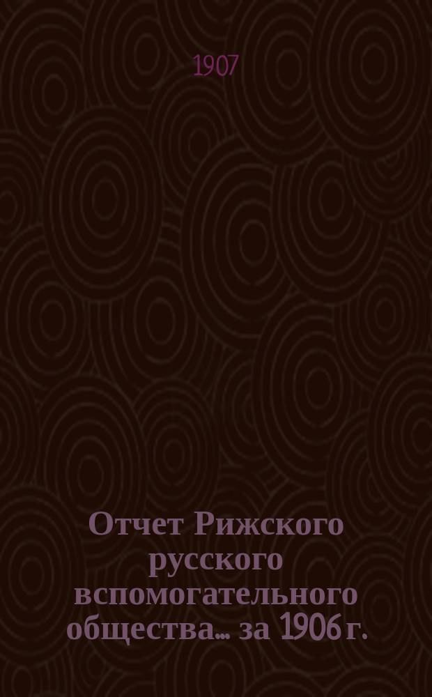Отчет Рижского русского вспомогательного общества... за 1906 г.