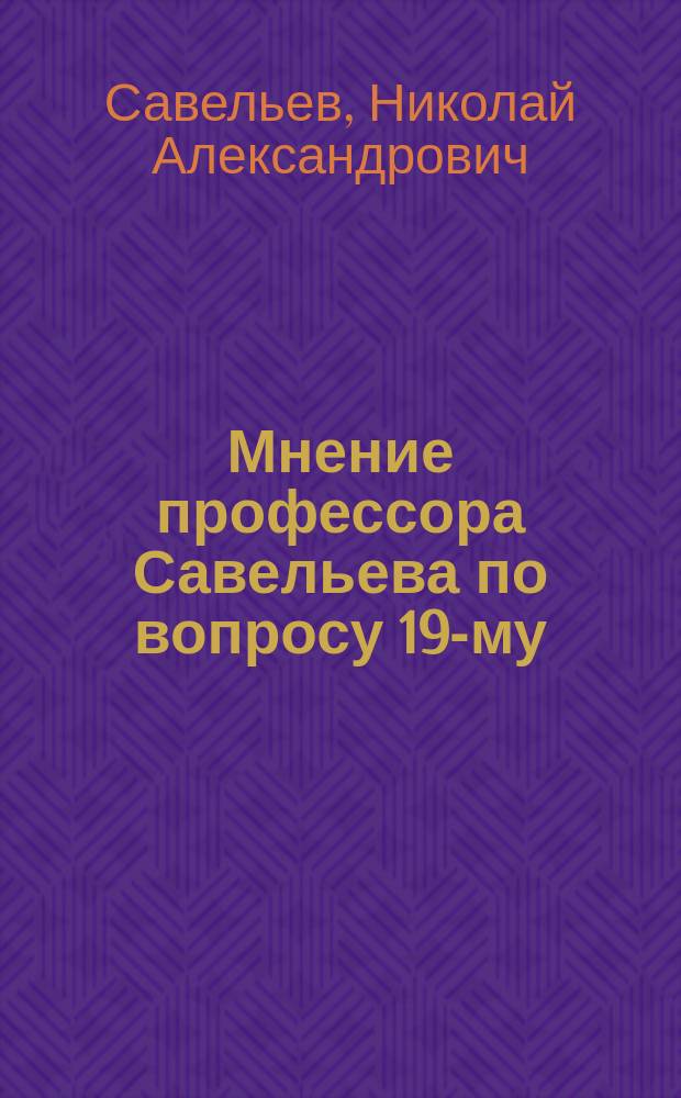 Мнение профессора Савельева по вопросу 19-му : Об увеличении оклада жалования ассистентов и др.