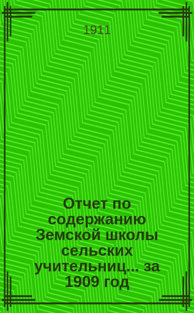 Отчет по содержанию Земской школы сельских учительниц... ... за 1909 год