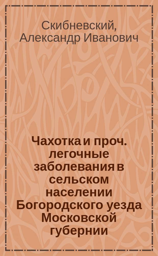 Чахотка и проч. легочные заболевания в сельском населении Богородского уезда Московской губернии