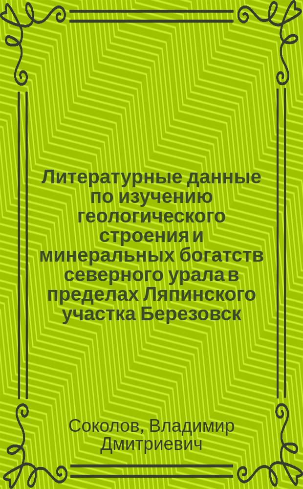 Литературные данные по изучению геологического строения и минеральных богатств северного урала в пределах Ляпинского участка Березовск. у. Тобольской губ.
