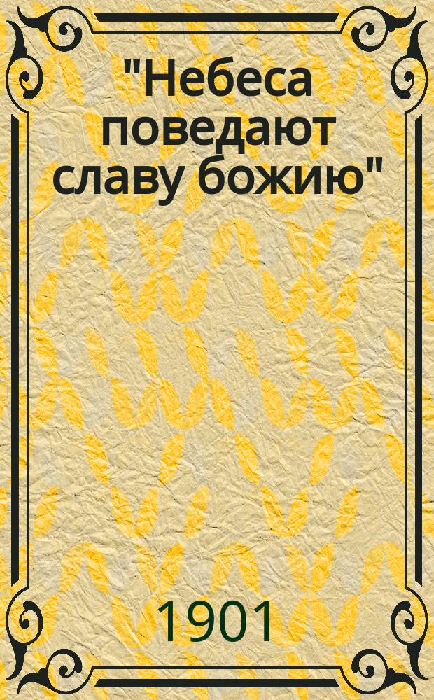 "Небеса поведают славу божию" : (Псал. XVIII, I) : Стихотворение