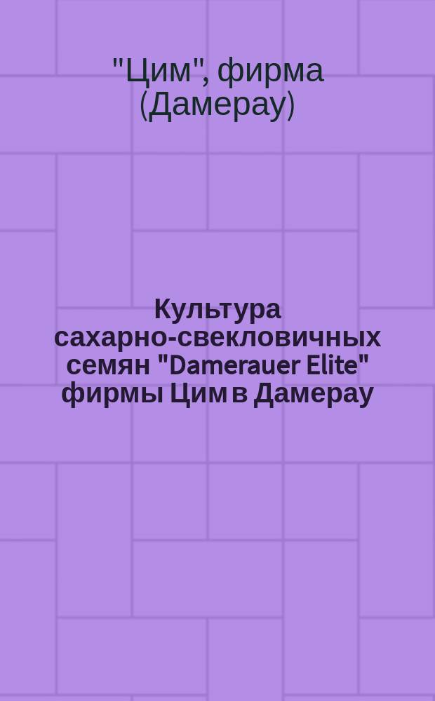 Культура сахарно-свекловичных семян "Damerauer Elite" фирмы Цим в Дамерау