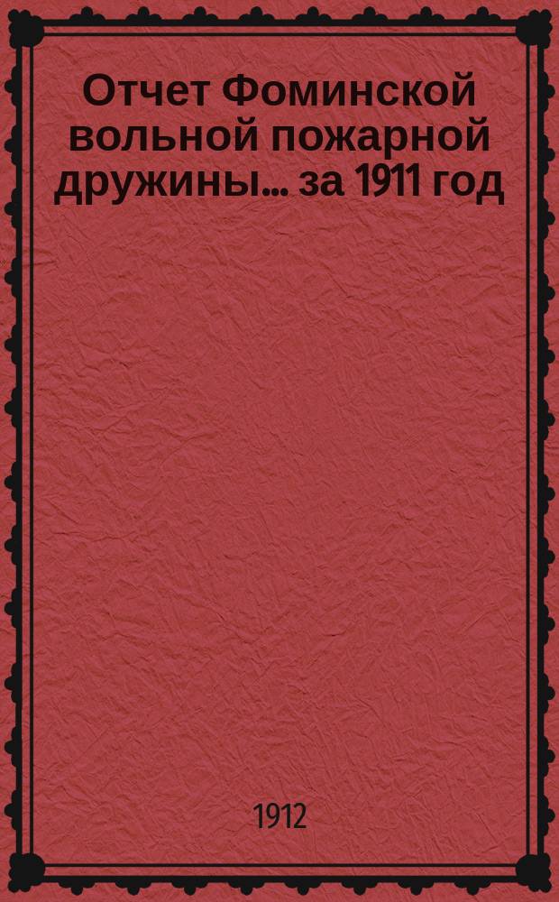 Отчет Фоминской вольной пожарной дружины... ... за 1911 год