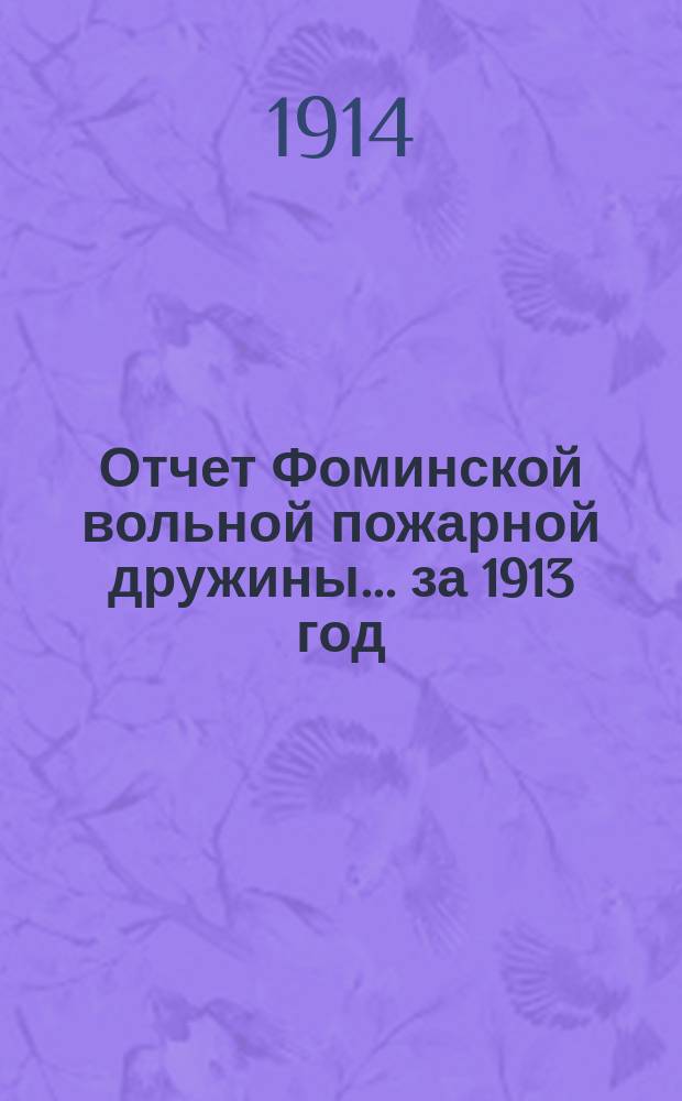 Отчет Фоминской вольной пожарной дружины... ... за 1913 год