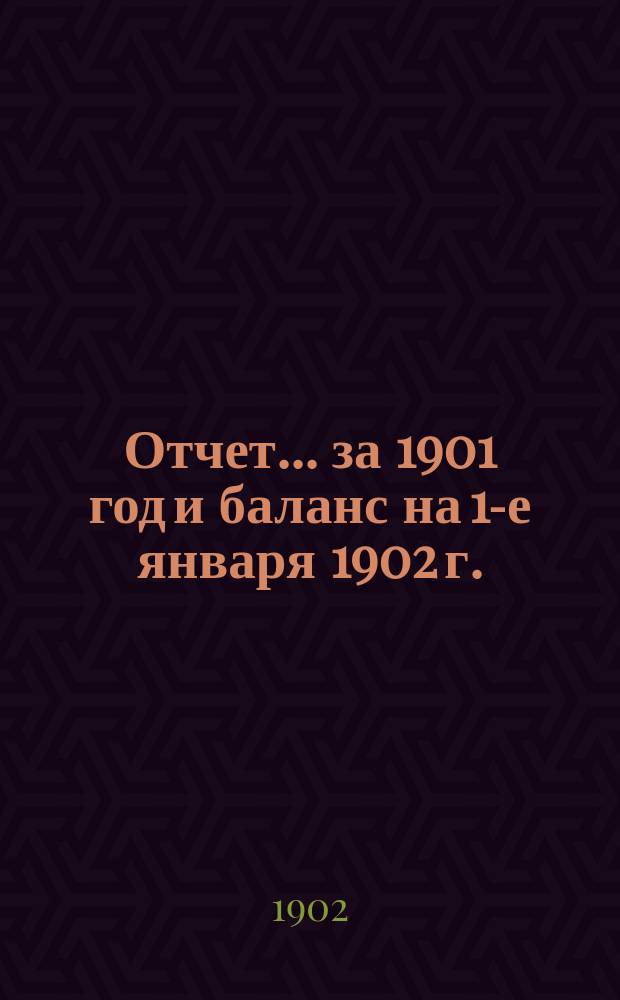 Отчет... ... за 1901 год и баланс на 1-е января 1902 г.