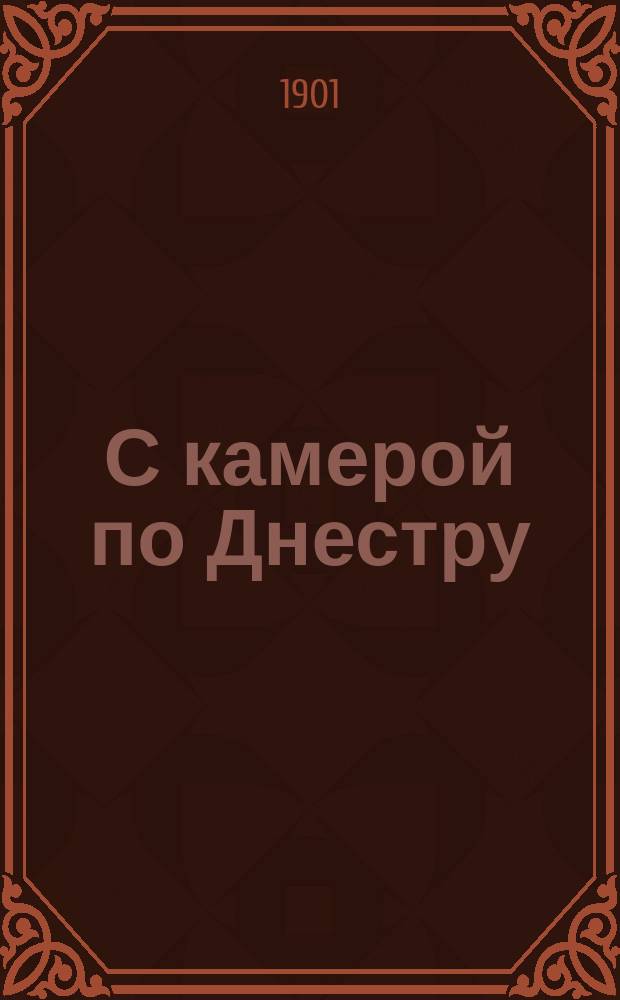 С камерой по Днестру : (Из дорожного дневника)