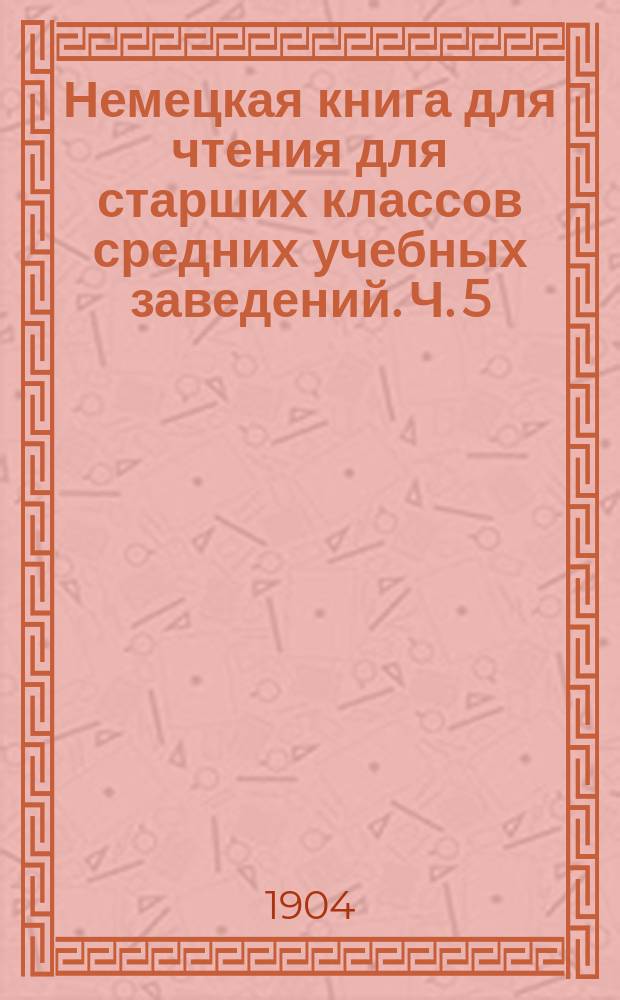 Немецкая книга для чтения для старших классов средних учебных заведений. Ч. 5 : Статьи смешанного содержания