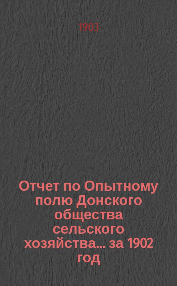 Отчет по Опытному полю Донского общества сельского хозяйства... ... за 1902 год