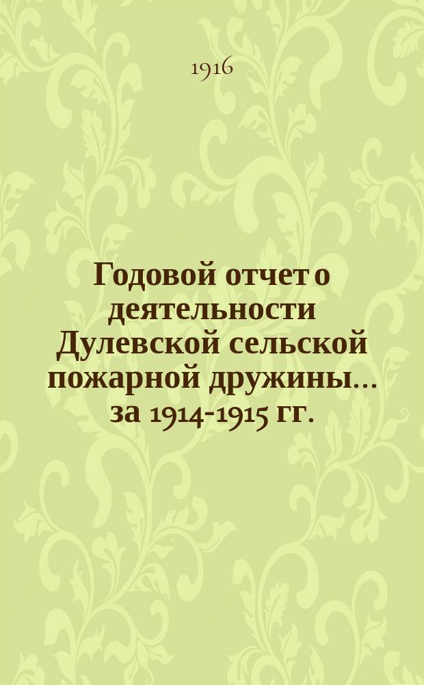 Годовой отчет о деятельности Дулевской сельской пожарной дружины. ... за 1914-1915 гг.