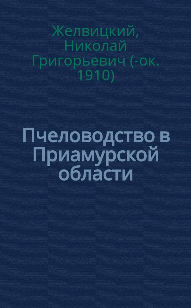 Пчеловодство в Приамурской области : (Доклад Отд. пчеловодства Имп. Рус. о-ва акклиматизации 4 марта 1902 г.)