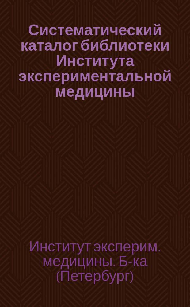 Систематический каталог библиотеки Института экспериментальной медицины : По плану, утвержденному Советом Института, сост. библиотекарь д-р В. Ушаков. Вып. 1-2