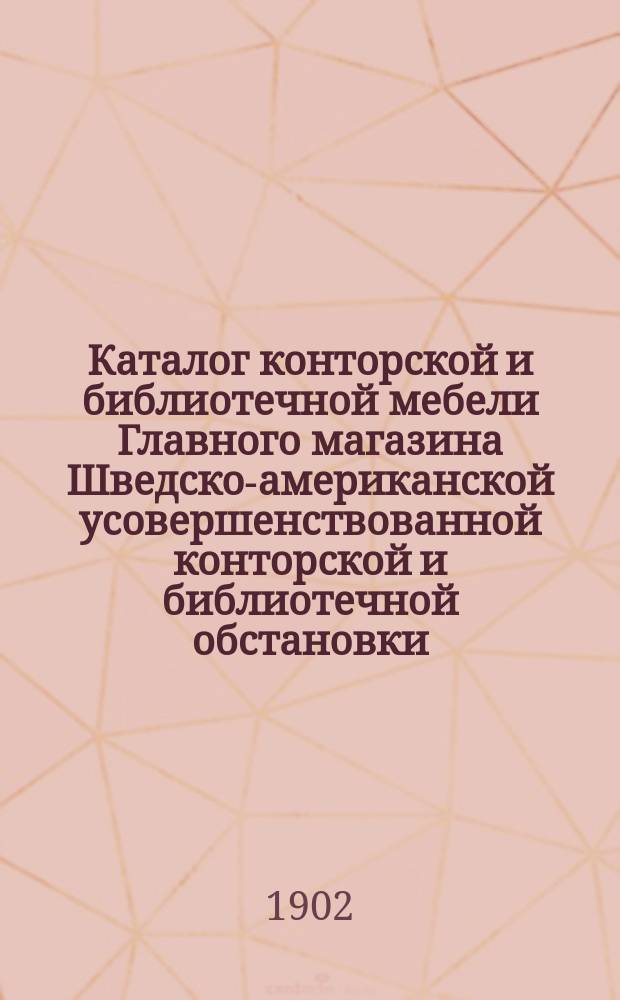 Каталог конторской и библиотечной мебели Главного магазина Шведско-американской усовершенствованной конторской и библиотечной обстановки : № 1-. № 1