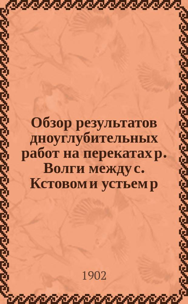 Обзор результатов дноуглубительных работ на перекатах р. Волги между с. Кстовом и устьем р. Камы в 1901 г.
