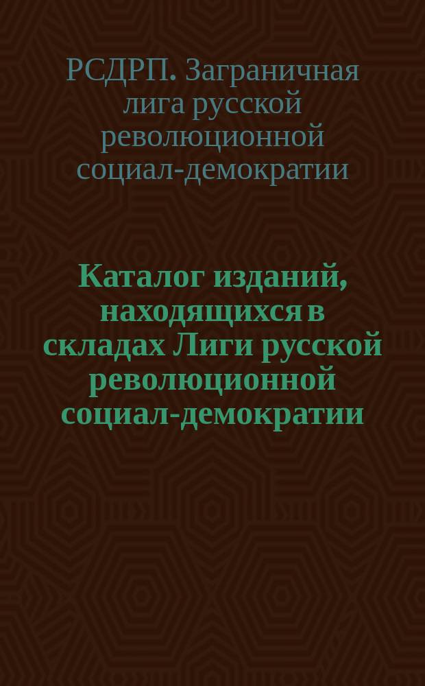Каталог изданий, находящихся в складах Лиги русской революционной социал-демократии