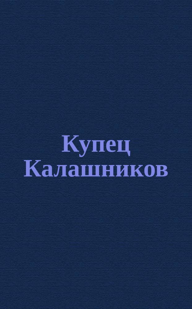 Купец Калашников : Опера в 3 д. и 4 карт., муз. А.Г. Рубинштейна : Сюжет из песни Лермонтова : Краткое содерж. оперы