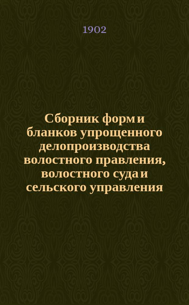 Сборник форм и бланков упрощенного делопроизводства волостного правления, волостного суда и сельского управления