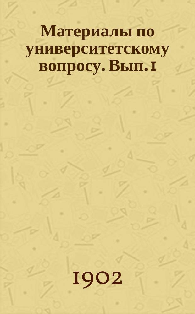 Материалы по университетскому вопросу. Вып. 1 : !Извлечение из книги А.И. Георгиевского "Краткий очерк правительственных мер и предначертаний против студенческих беспорядков"