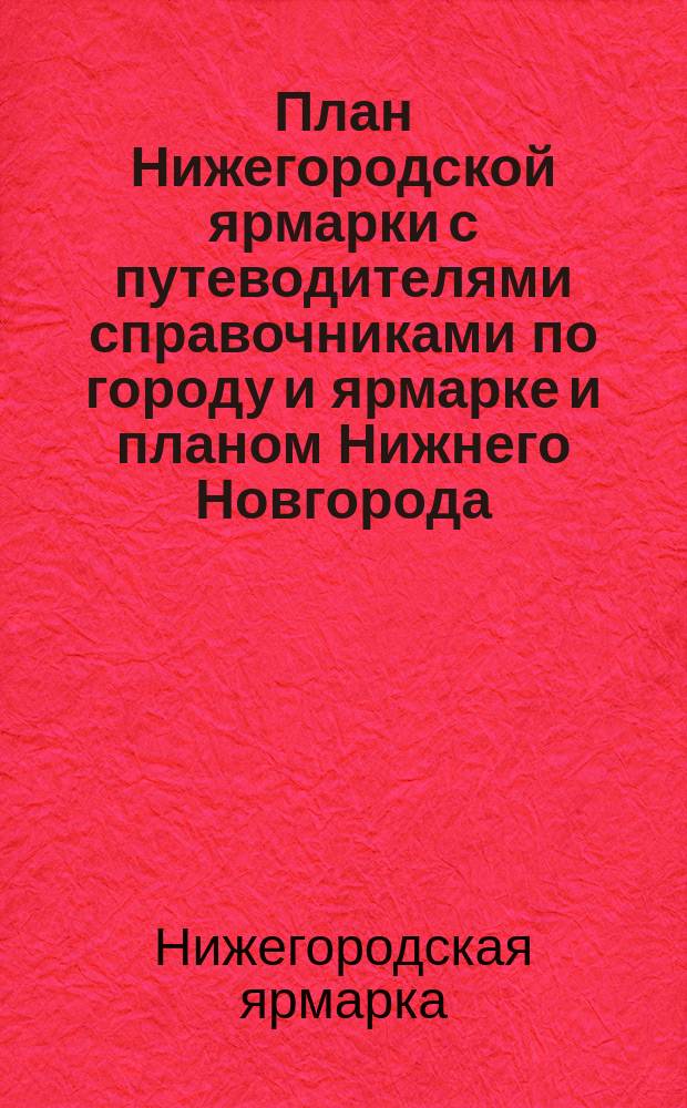 План Нижегородской ярмарки с путеводителями справочниками по городу и ярмарке и планом Нижнего Новгорода