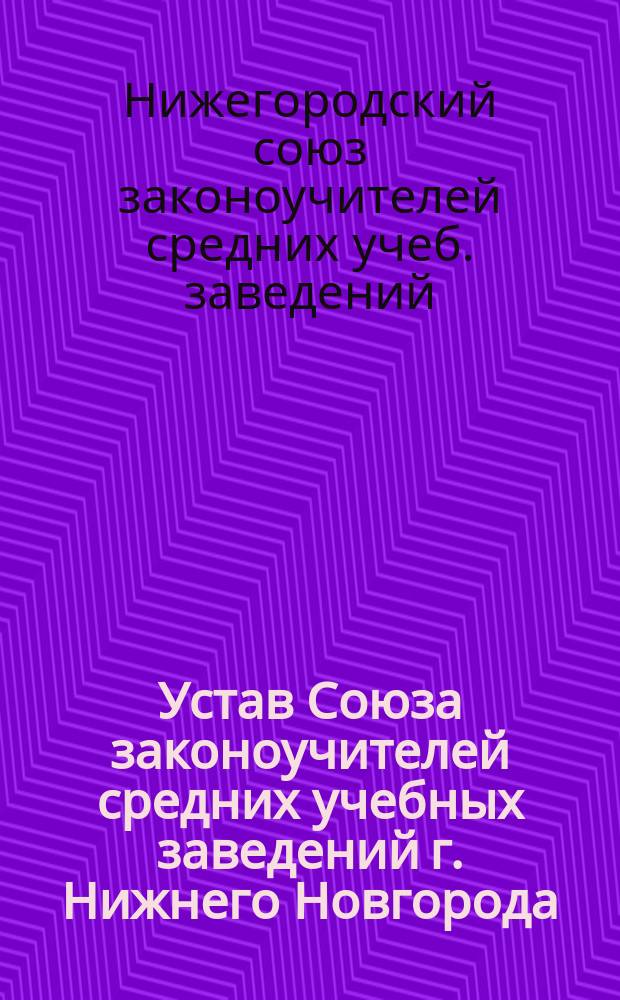 Устав Союза законоучителей средних учебных заведений г. Нижнего Новгорода : Утв. 11 дек. 1901 г