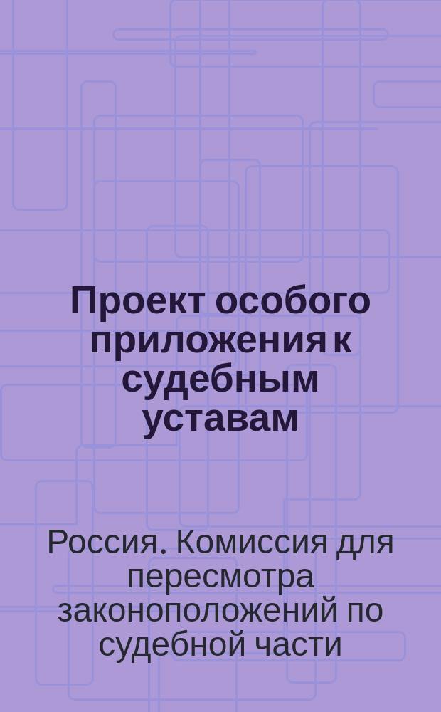 Проект особого приложения к судебным уставам : Волостной судебный устав для Прибалтийских губерний