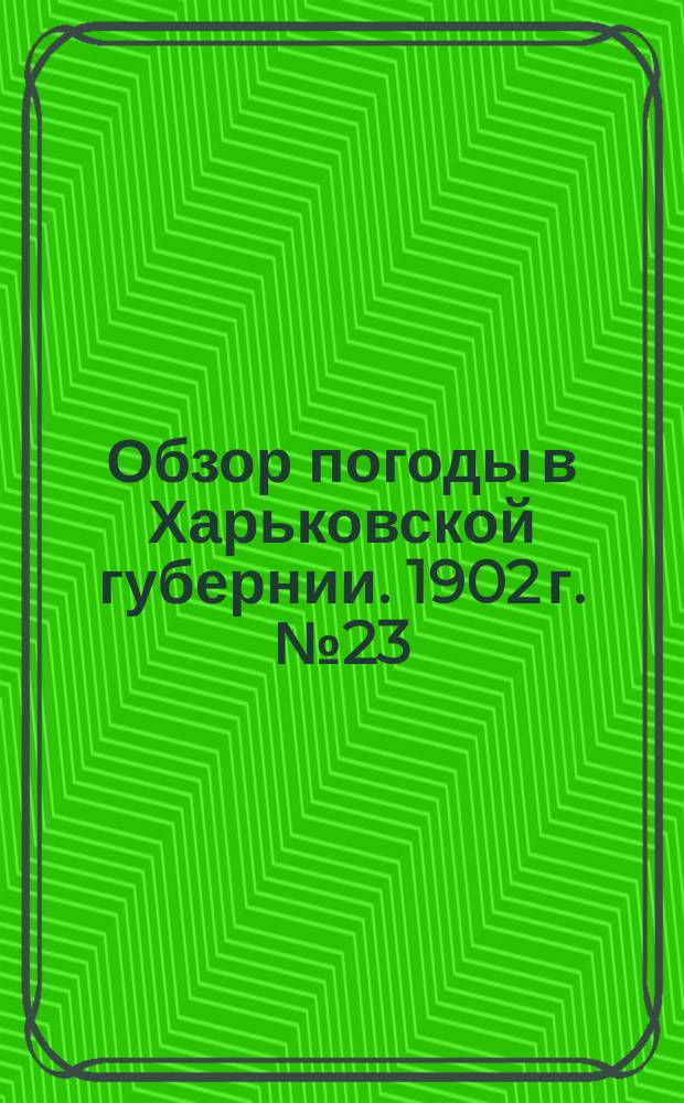 Обзор погоды в Харьковской губернии. 1902 г. № 23