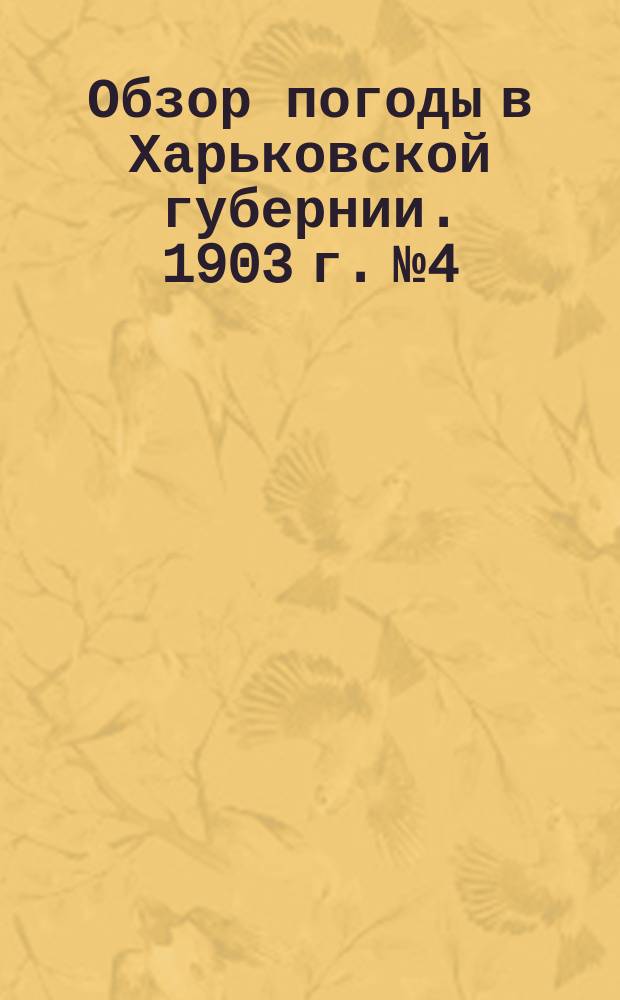 Обзор погоды в Харьковской губернии. 1903 г. № 4