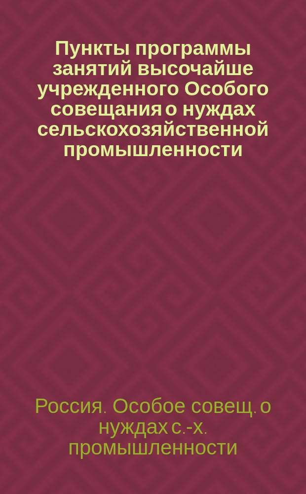 Пункты программы занятий высочайше учрежденного Особого совещания о нуждах сельскохозяйственной промышленности, сообщаемые на заключение местных комитетов