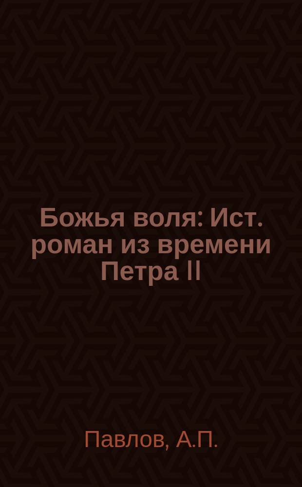 Божья воля : Ист. роман из времени Петра II : В 2 ч