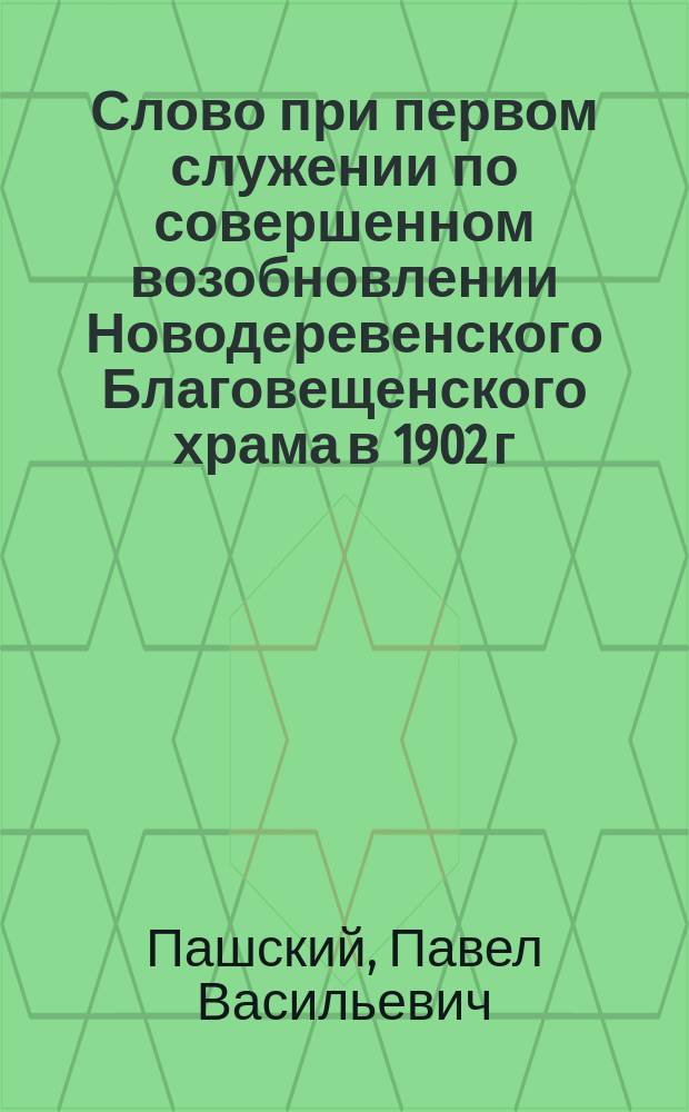 Слово при первом служении по совершенном возобновлении Новодеревенского Благовещенского храма в 1902 г.